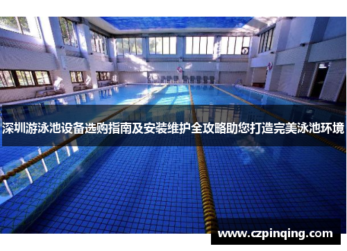 深圳游泳池设备选购指南及安装维护全攻略助您打造完美泳池环境
